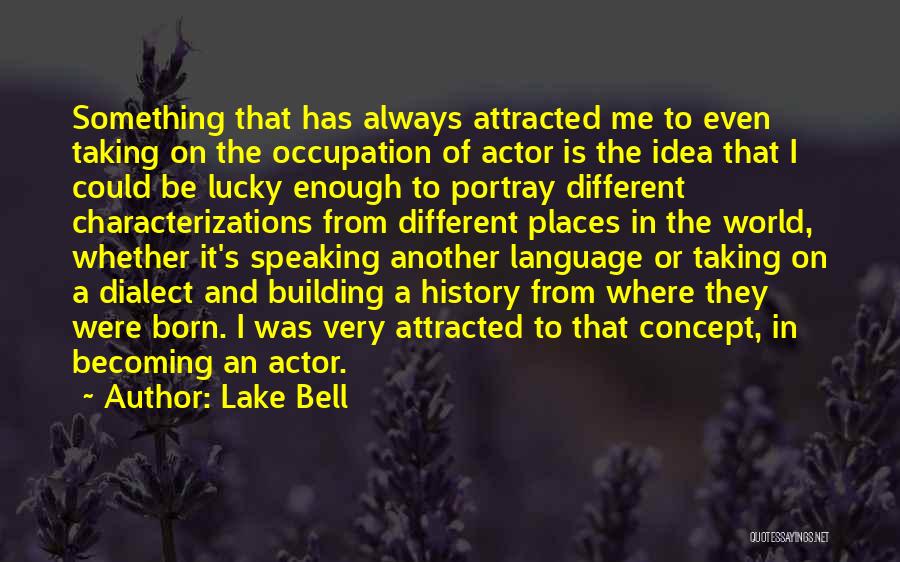 Lake Bell Quotes: Something That Has Always Attracted Me To Even Taking On The Occupation Of Actor Is The Idea That I Could