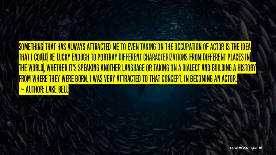 Lake Bell Quotes: Something That Has Always Attracted Me To Even Taking On The Occupation Of Actor Is The Idea That I Could