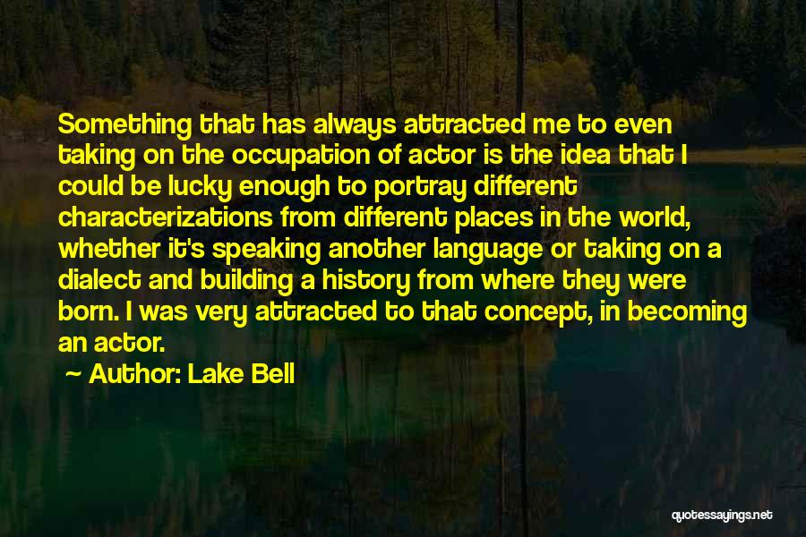 Lake Bell Quotes: Something That Has Always Attracted Me To Even Taking On The Occupation Of Actor Is The Idea That I Could