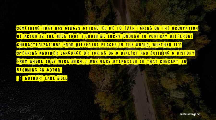 Lake Bell Quotes: Something That Has Always Attracted Me To Even Taking On The Occupation Of Actor Is The Idea That I Could