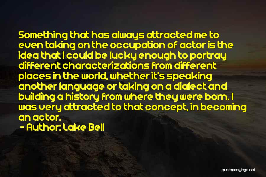 Lake Bell Quotes: Something That Has Always Attracted Me To Even Taking On The Occupation Of Actor Is The Idea That I Could
