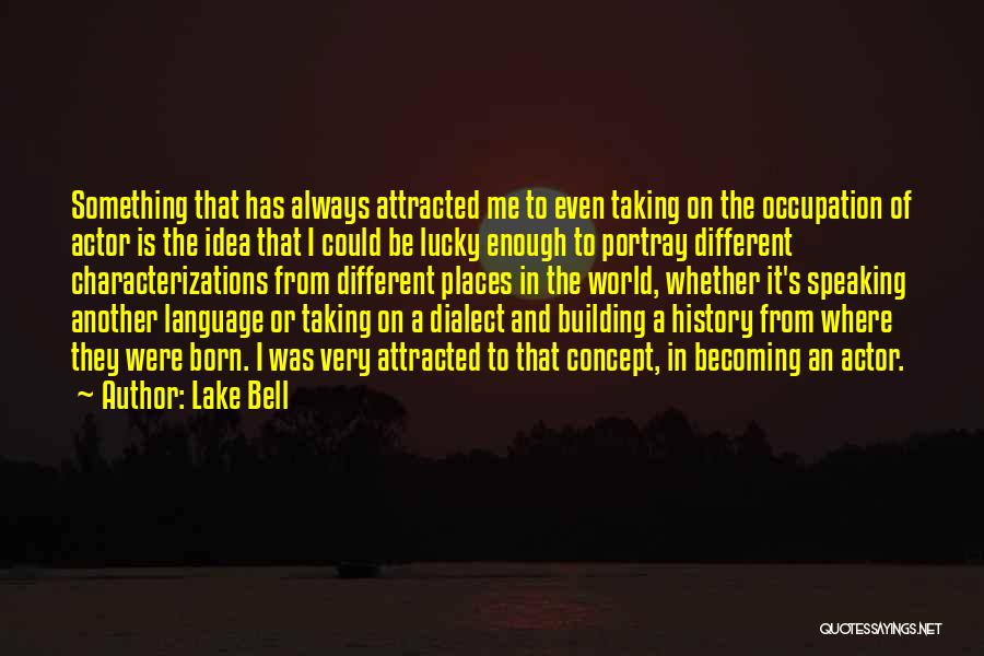 Lake Bell Quotes: Something That Has Always Attracted Me To Even Taking On The Occupation Of Actor Is The Idea That I Could