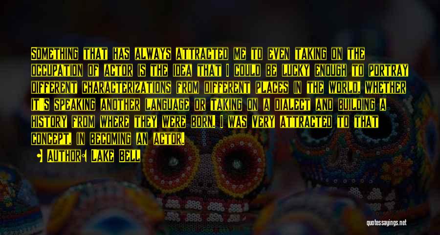 Lake Bell Quotes: Something That Has Always Attracted Me To Even Taking On The Occupation Of Actor Is The Idea That I Could