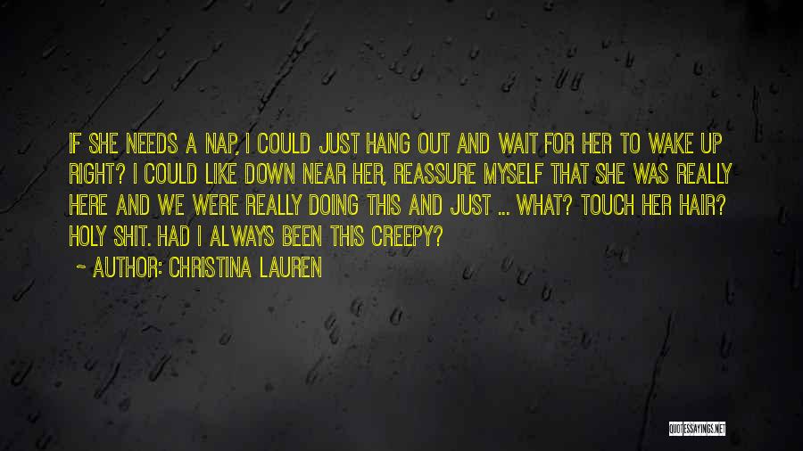 Christina Lauren Quotes: If She Needs A Nap, I Could Just Hang Out And Wait For Her To Wake Up Right? I Could