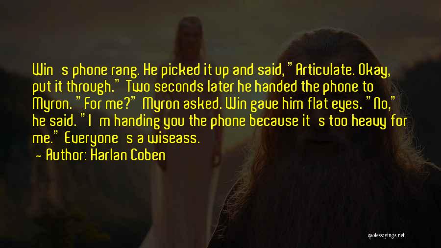 Harlan Coben Quotes: Win's Phone Rang. He Picked It Up And Said, Articulate. Okay, Put It Through. Two Seconds Later He Handed The