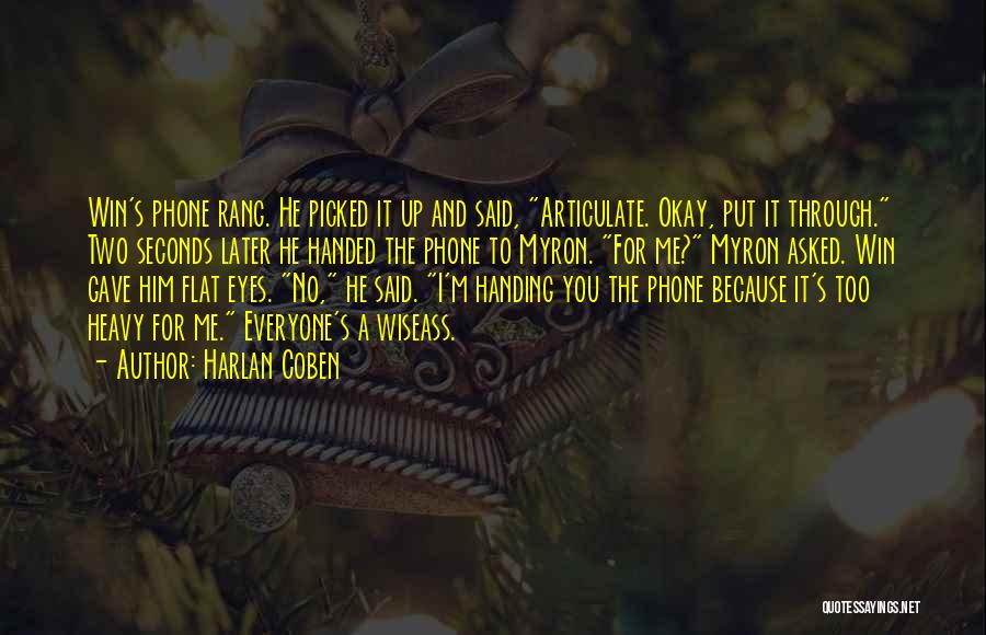 Harlan Coben Quotes: Win's Phone Rang. He Picked It Up And Said, Articulate. Okay, Put It Through. Two Seconds Later He Handed The