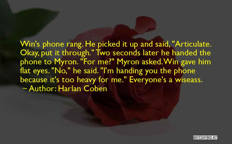 Harlan Coben Quotes: Win's Phone Rang. He Picked It Up And Said, Articulate. Okay, Put It Through. Two Seconds Later He Handed The