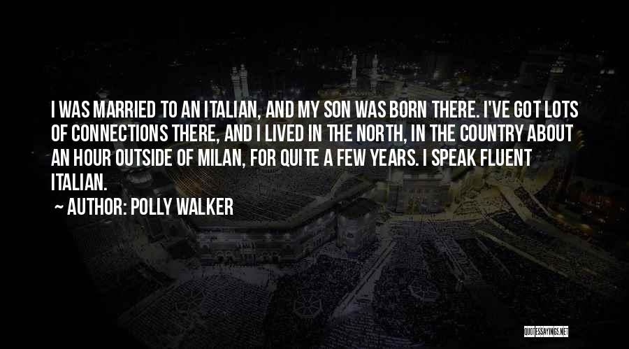 Polly Walker Quotes: I Was Married To An Italian, And My Son Was Born There. I've Got Lots Of Connections There, And I
