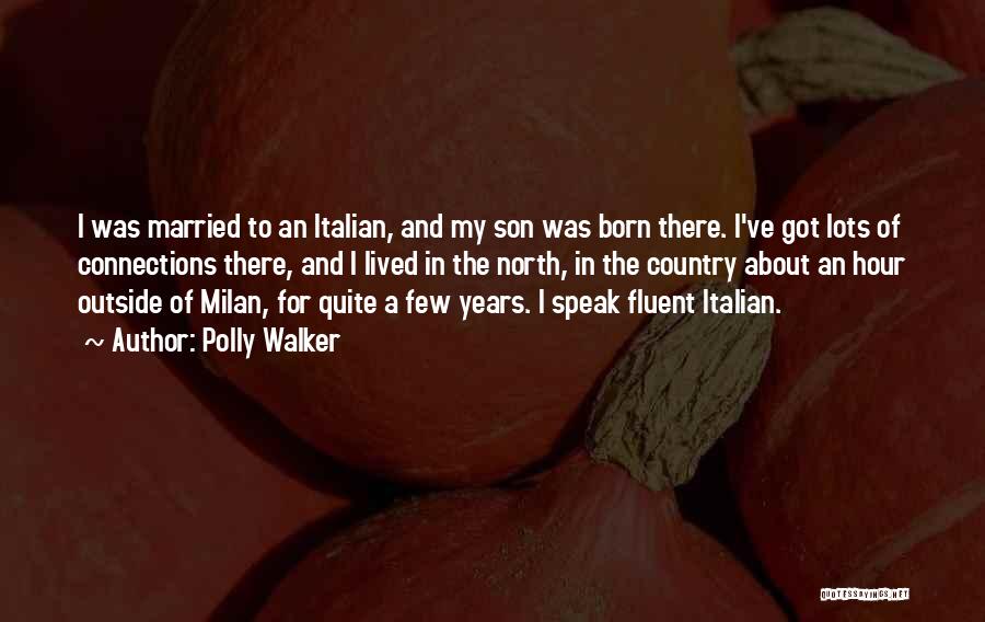 Polly Walker Quotes: I Was Married To An Italian, And My Son Was Born There. I've Got Lots Of Connections There, And I