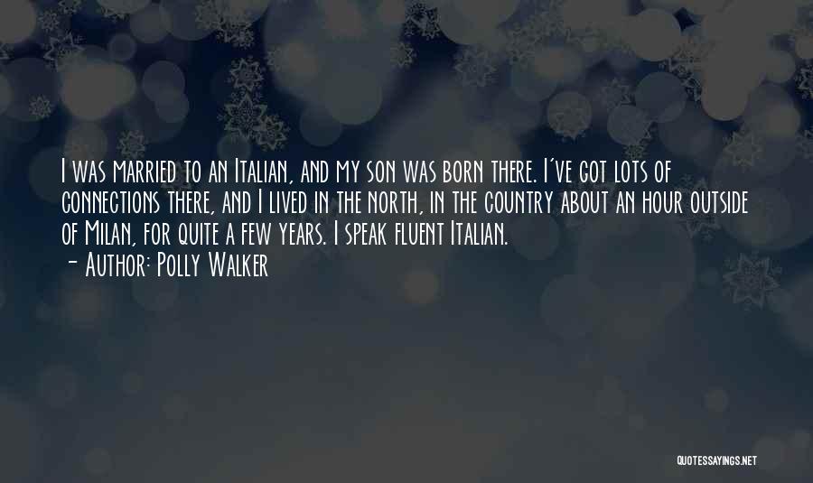 Polly Walker Quotes: I Was Married To An Italian, And My Son Was Born There. I've Got Lots Of Connections There, And I