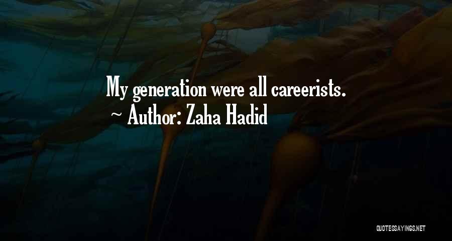 Zaha Hadid Quotes: My Generation Were All Careerists.