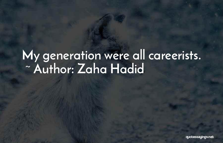 Zaha Hadid Quotes: My Generation Were All Careerists.