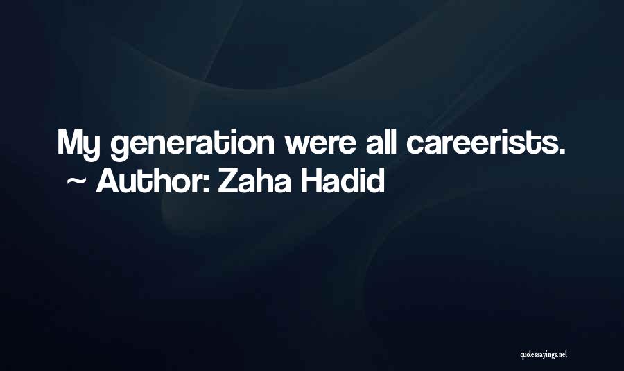 Zaha Hadid Quotes: My Generation Were All Careerists.