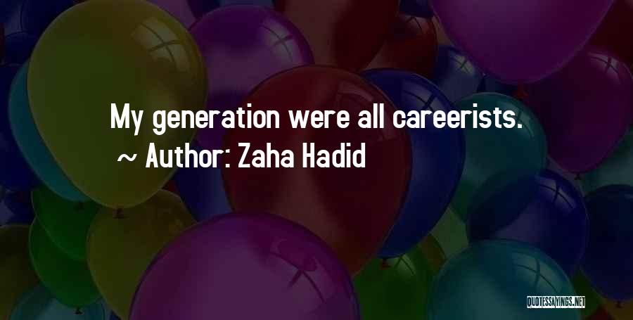 Zaha Hadid Quotes: My Generation Were All Careerists.