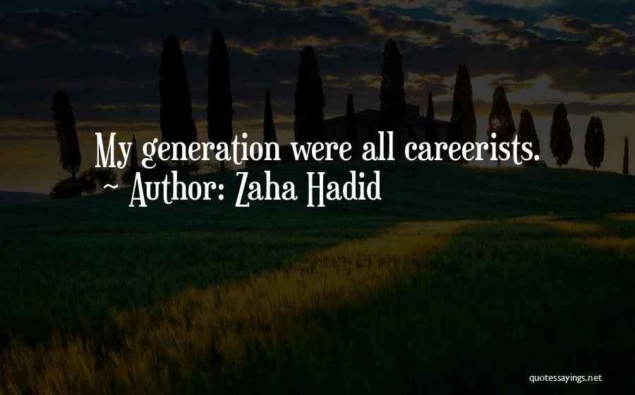 Zaha Hadid Quotes: My Generation Were All Careerists.