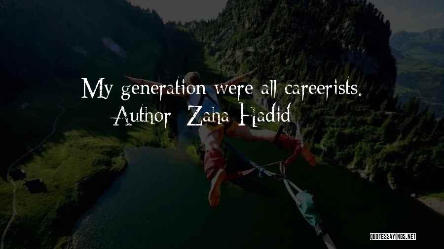 Zaha Hadid Quotes: My Generation Were All Careerists.