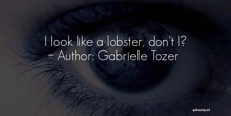 Gabrielle Tozer Quotes: I Look Like A Lobster, Don't I?