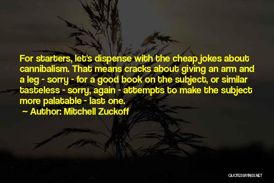 Mitchell Zuckoff Quotes: For Starters, Let's Dispense With The Cheap Jokes About Cannibalism. That Means Cracks About Giving An Arm And A Leg