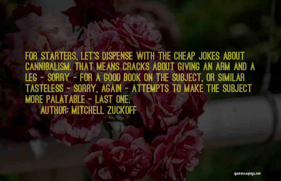 Mitchell Zuckoff Quotes: For Starters, Let's Dispense With The Cheap Jokes About Cannibalism. That Means Cracks About Giving An Arm And A Leg