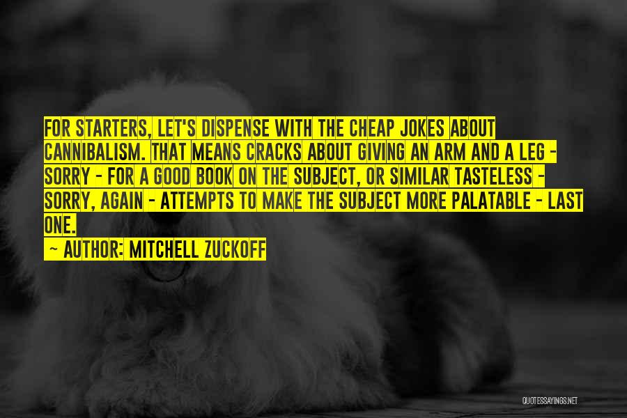 Mitchell Zuckoff Quotes: For Starters, Let's Dispense With The Cheap Jokes About Cannibalism. That Means Cracks About Giving An Arm And A Leg