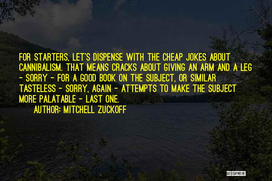 Mitchell Zuckoff Quotes: For Starters, Let's Dispense With The Cheap Jokes About Cannibalism. That Means Cracks About Giving An Arm And A Leg