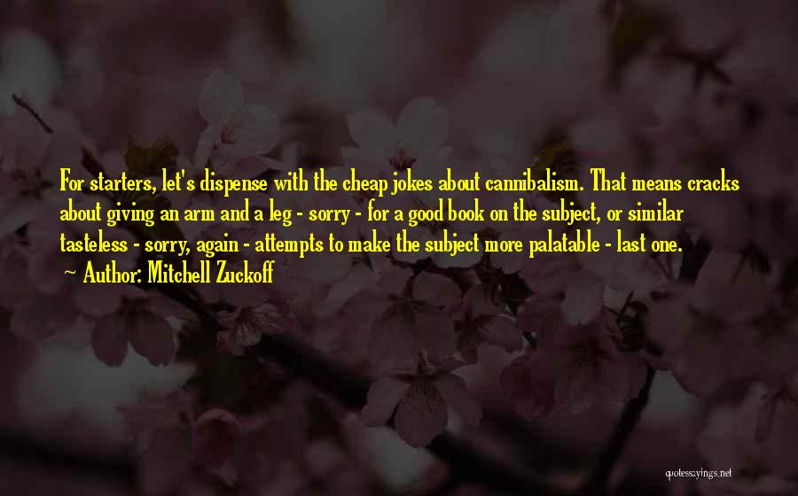Mitchell Zuckoff Quotes: For Starters, Let's Dispense With The Cheap Jokes About Cannibalism. That Means Cracks About Giving An Arm And A Leg