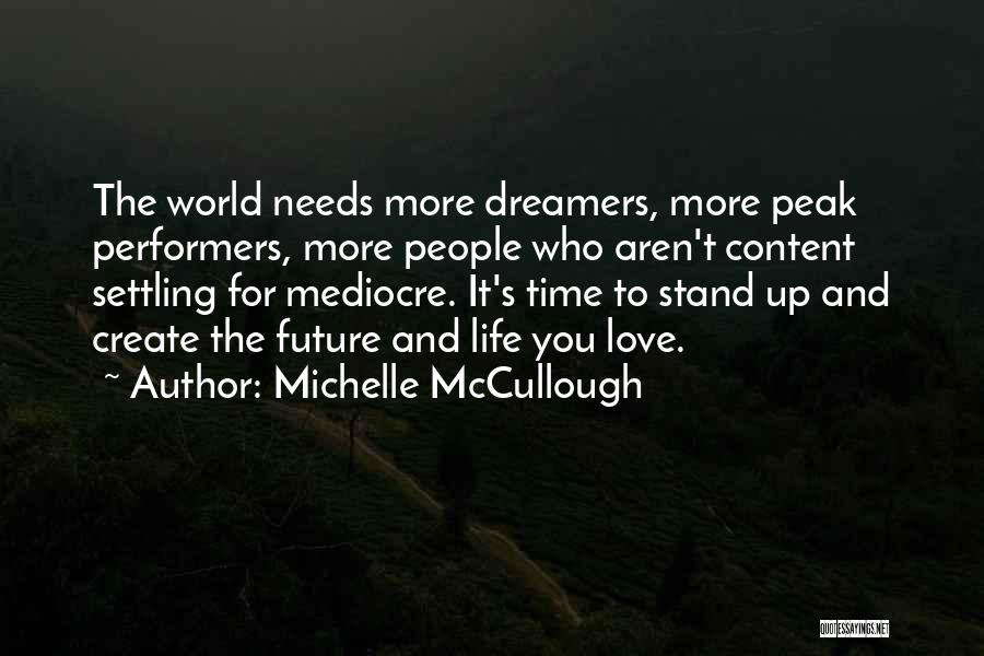 Michelle McCullough Quotes: The World Needs More Dreamers, More Peak Performers, More People Who Aren't Content Settling For Mediocre. It's Time To Stand