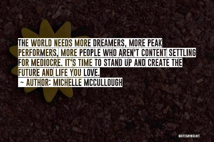 Michelle McCullough Quotes: The World Needs More Dreamers, More Peak Performers, More People Who Aren't Content Settling For Mediocre. It's Time To Stand