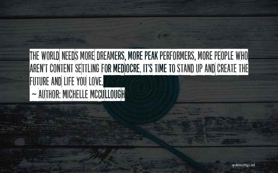 Michelle McCullough Quotes: The World Needs More Dreamers, More Peak Performers, More People Who Aren't Content Settling For Mediocre. It's Time To Stand