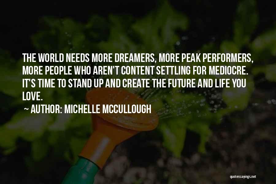 Michelle McCullough Quotes: The World Needs More Dreamers, More Peak Performers, More People Who Aren't Content Settling For Mediocre. It's Time To Stand