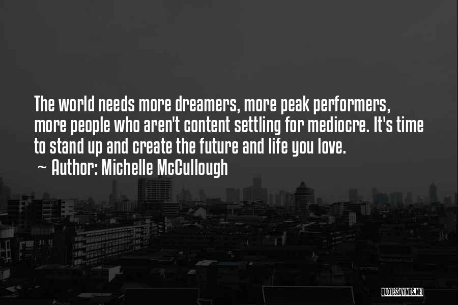 Michelle McCullough Quotes: The World Needs More Dreamers, More Peak Performers, More People Who Aren't Content Settling For Mediocre. It's Time To Stand