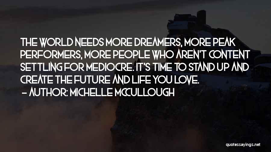 Michelle McCullough Quotes: The World Needs More Dreamers, More Peak Performers, More People Who Aren't Content Settling For Mediocre. It's Time To Stand