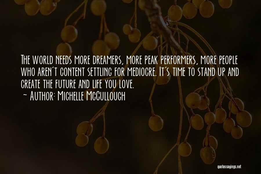 Michelle McCullough Quotes: The World Needs More Dreamers, More Peak Performers, More People Who Aren't Content Settling For Mediocre. It's Time To Stand