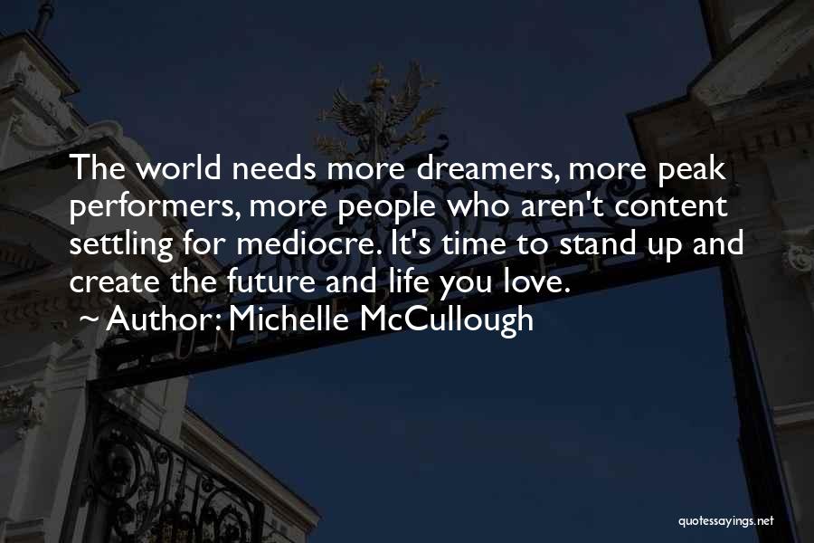 Michelle McCullough Quotes: The World Needs More Dreamers, More Peak Performers, More People Who Aren't Content Settling For Mediocre. It's Time To Stand