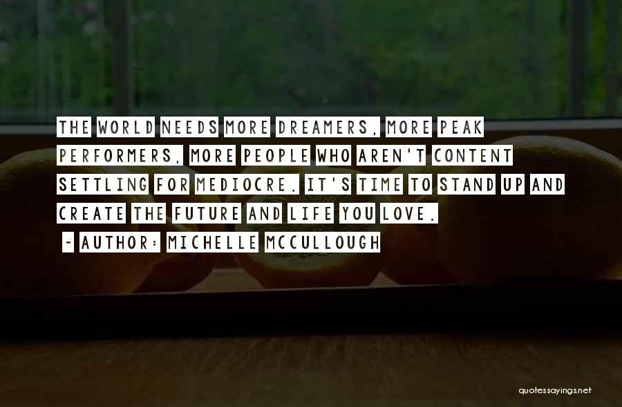 Michelle McCullough Quotes: The World Needs More Dreamers, More Peak Performers, More People Who Aren't Content Settling For Mediocre. It's Time To Stand