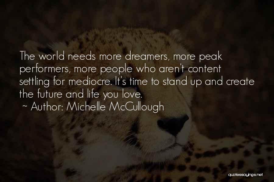 Michelle McCullough Quotes: The World Needs More Dreamers, More Peak Performers, More People Who Aren't Content Settling For Mediocre. It's Time To Stand