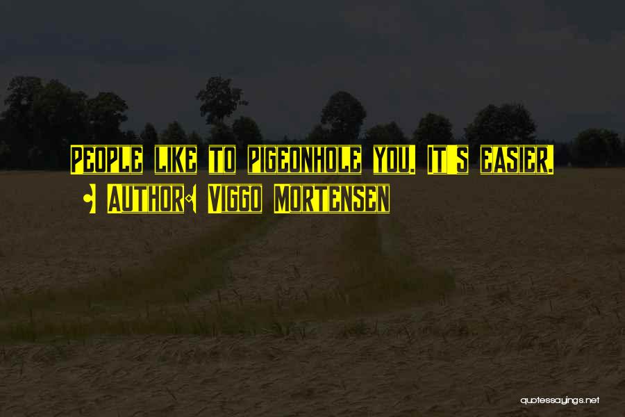 Viggo Mortensen Quotes: People Like To Pigeonhole You. It's Easier.