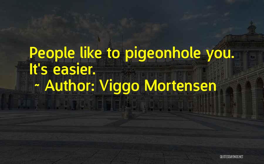 Viggo Mortensen Quotes: People Like To Pigeonhole You. It's Easier.