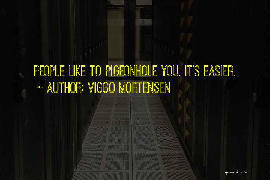 Viggo Mortensen Quotes: People Like To Pigeonhole You. It's Easier.