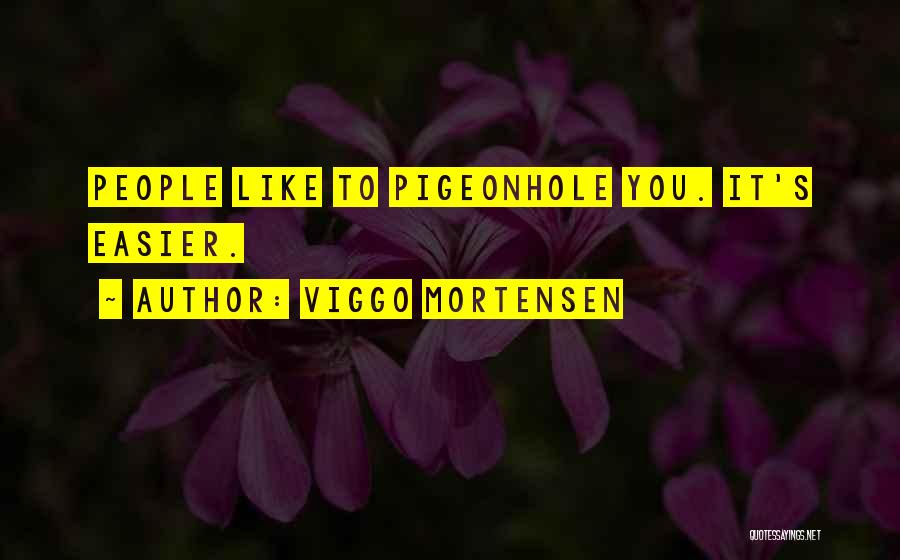 Viggo Mortensen Quotes: People Like To Pigeonhole You. It's Easier.