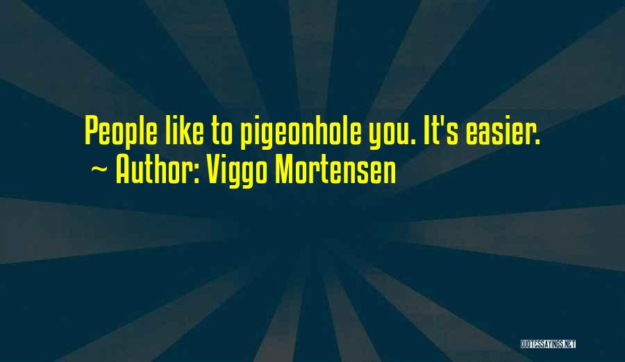 Viggo Mortensen Quotes: People Like To Pigeonhole You. It's Easier.