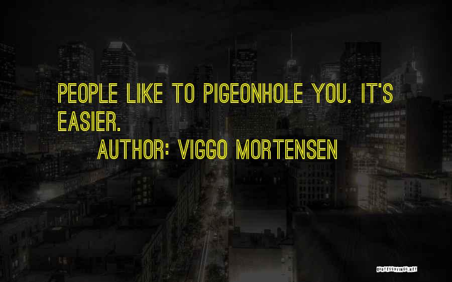 Viggo Mortensen Quotes: People Like To Pigeonhole You. It's Easier.