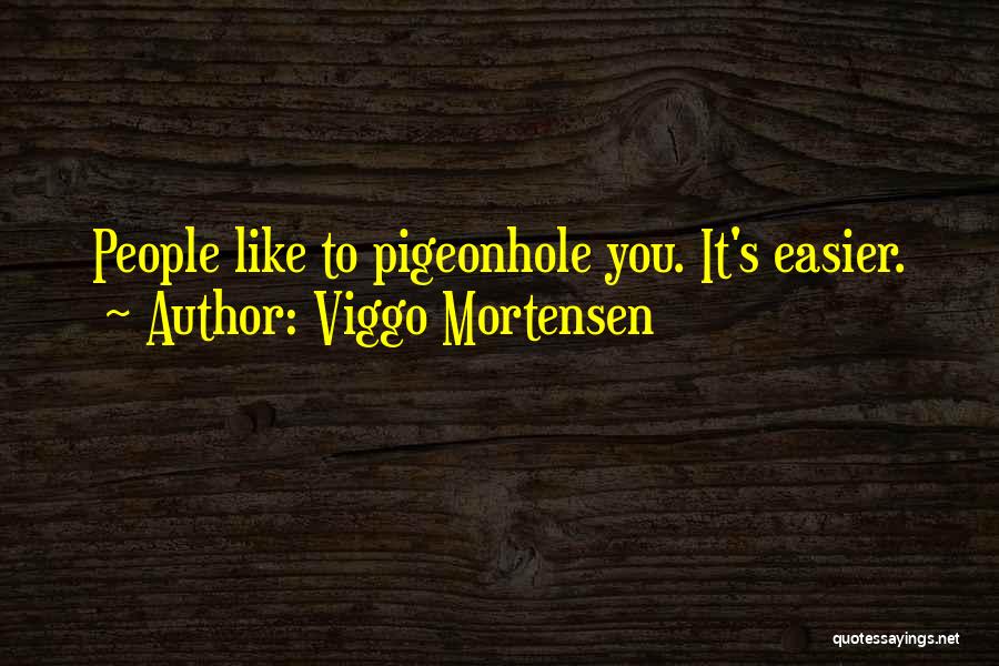 Viggo Mortensen Quotes: People Like To Pigeonhole You. It's Easier.