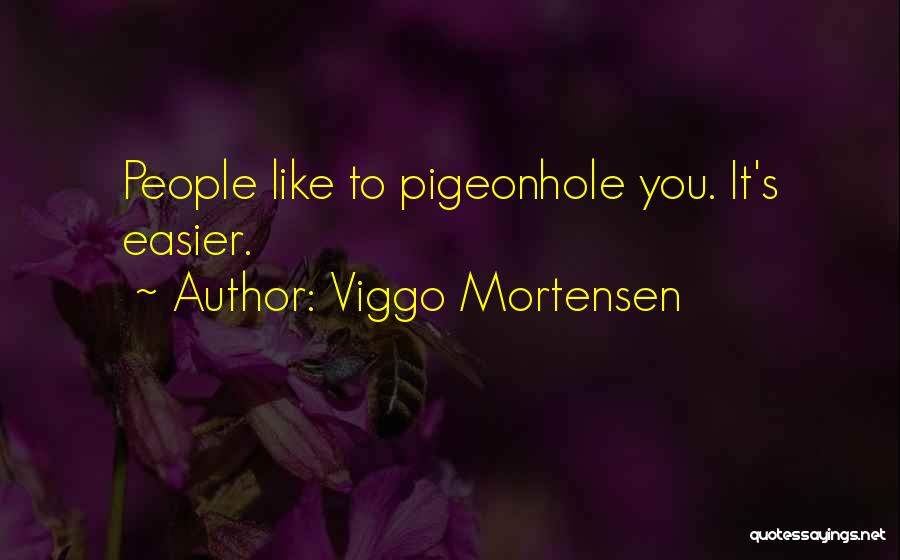 Viggo Mortensen Quotes: People Like To Pigeonhole You. It's Easier.