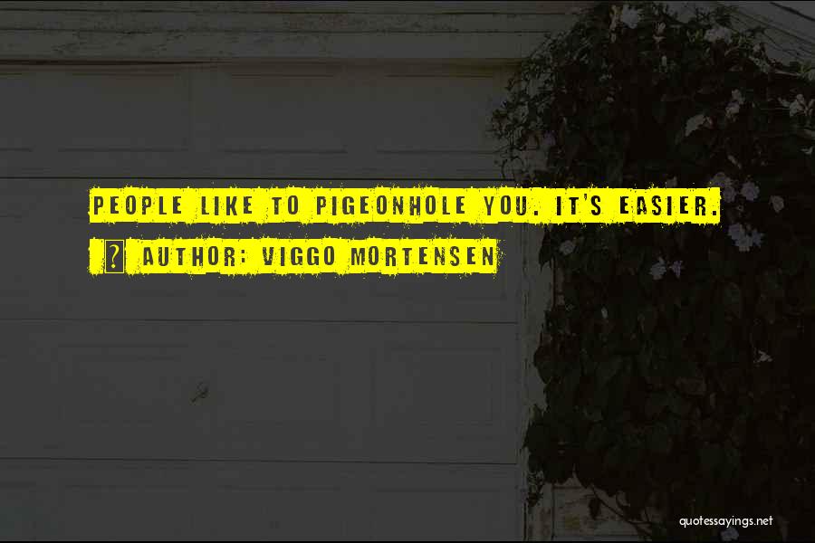 Viggo Mortensen Quotes: People Like To Pigeonhole You. It's Easier.