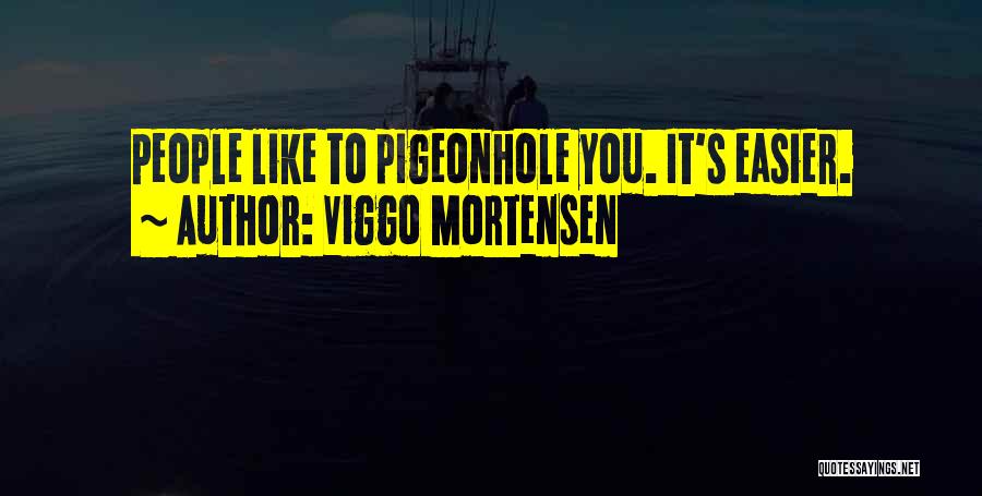 Viggo Mortensen Quotes: People Like To Pigeonhole You. It's Easier.