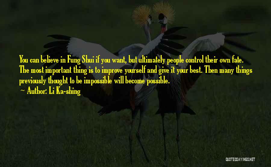 Li Ka-shing Quotes: You Can Believe In Fung Shui If You Want, But Ultimately People Control Their Own Fate. The Most Important Thing