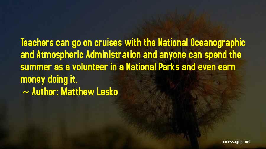 Matthew Lesko Quotes: Teachers Can Go On Cruises With The National Oceanographic And Atmospheric Administration And Anyone Can Spend The Summer As A