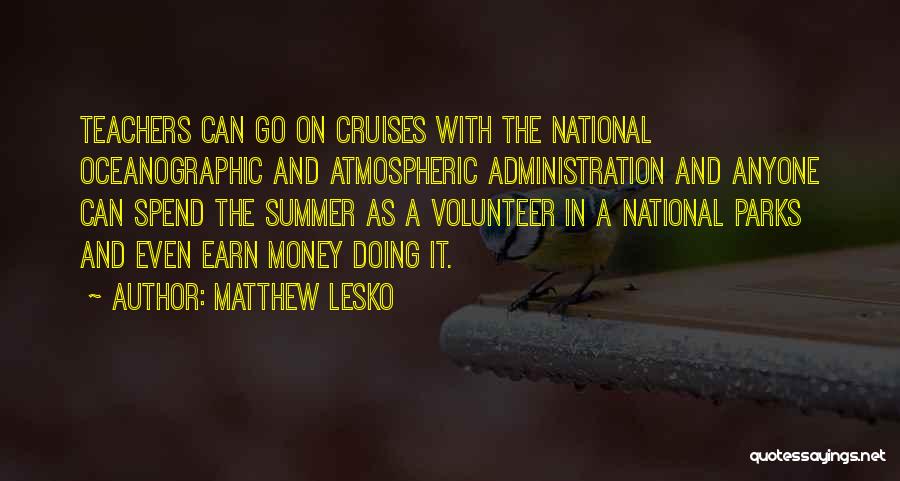 Matthew Lesko Quotes: Teachers Can Go On Cruises With The National Oceanographic And Atmospheric Administration And Anyone Can Spend The Summer As A