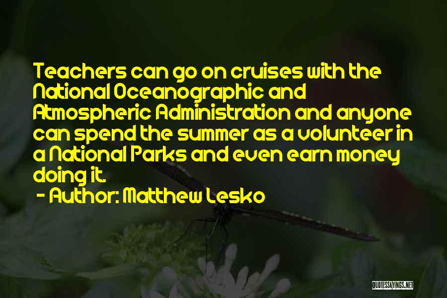 Matthew Lesko Quotes: Teachers Can Go On Cruises With The National Oceanographic And Atmospheric Administration And Anyone Can Spend The Summer As A